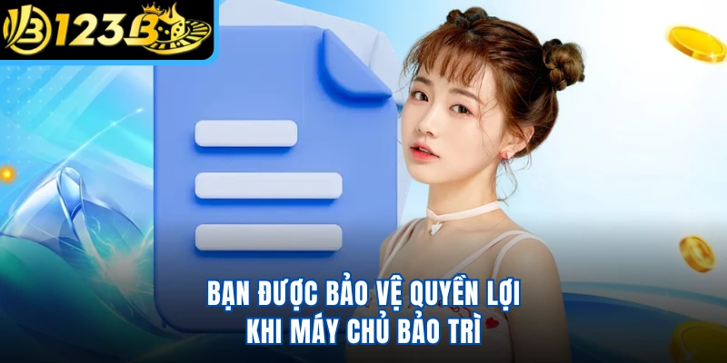 Bạn được bảo vệ quyền lợi khi máy chủ bảo trì